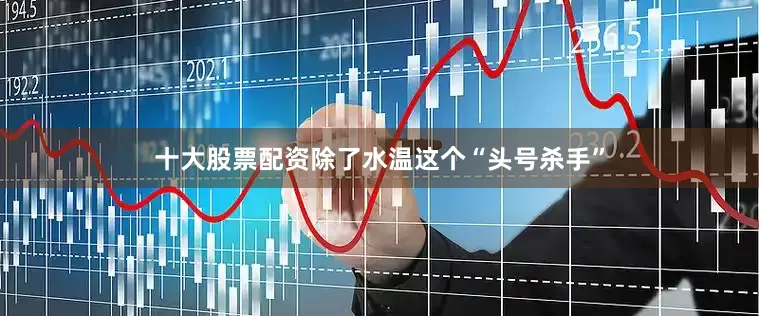 十大股票配资除了水温这个“头号杀手”