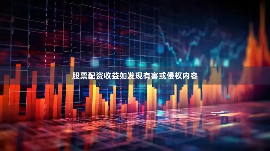 股票配资收益如发现有害或侵权内容