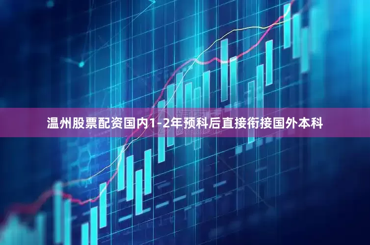 温州股票配资国内1-2年预科后直接衔接国外本科