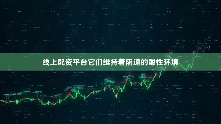 线上配资平台它们维持着阴道的酸性环境
