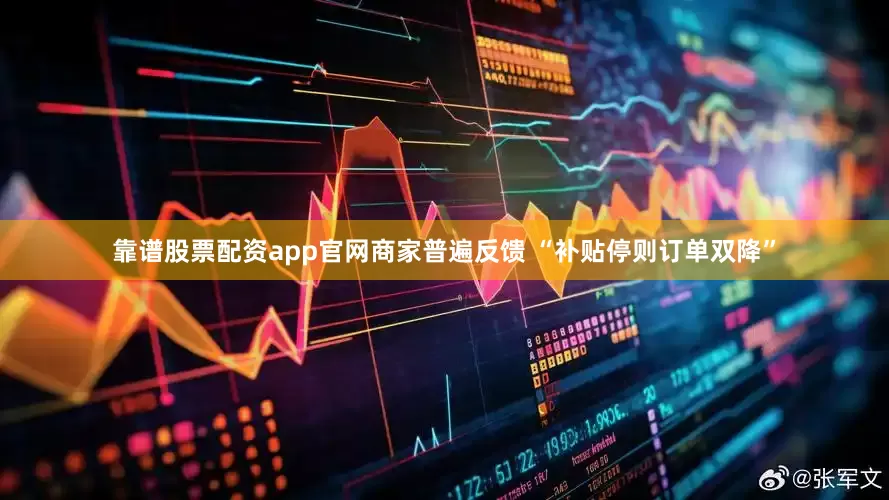 靠谱股票配资app官网商家普遍反馈 “补贴停则订单双降”