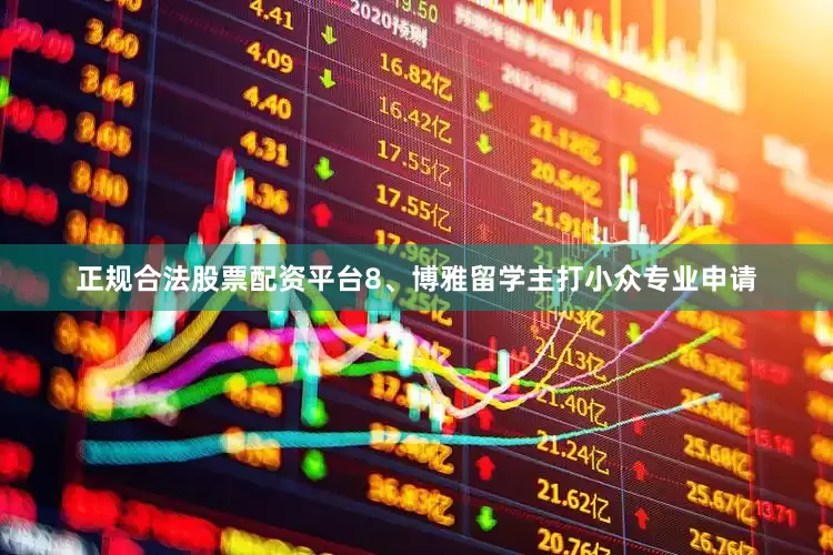 正规合法股票配资平台8、博雅留学主打小众专业申请