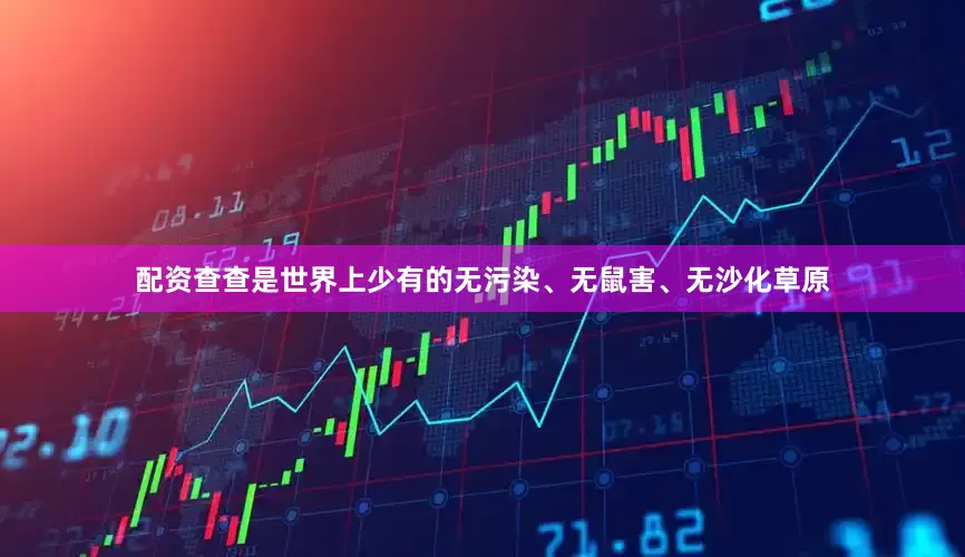 配资查查是世界上少有的无污染、无鼠害、无沙化草原