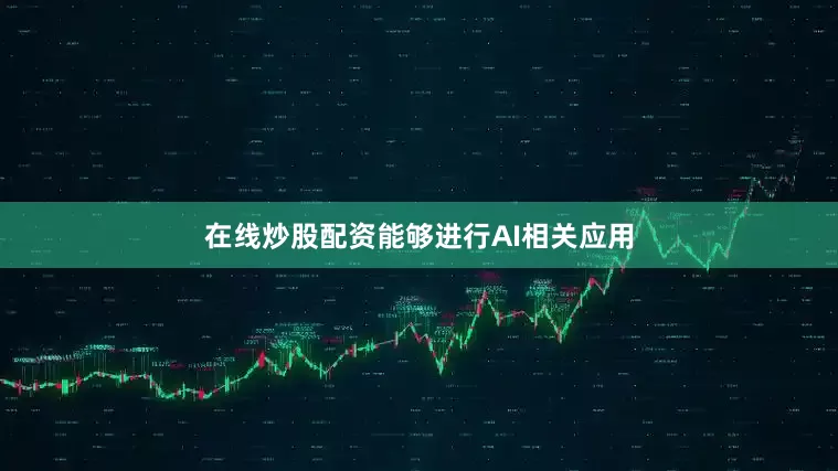 在线炒股配资能够进行AI相关应用