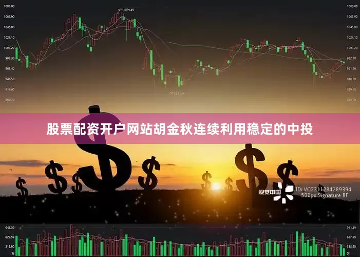 股票配资开户网站胡金秋连续利用稳定的中投