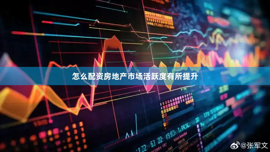 怎么配资房地产市场活跃度有所提升