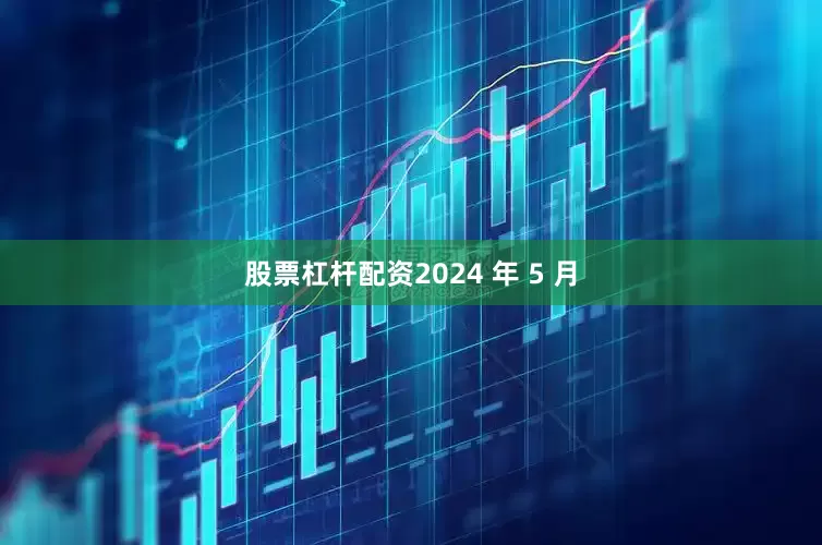股票杠杆配资2024 年 5 月