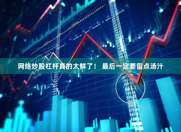 网络炒股杠杆真的太鲜了！ 最后一定要留点汤汁