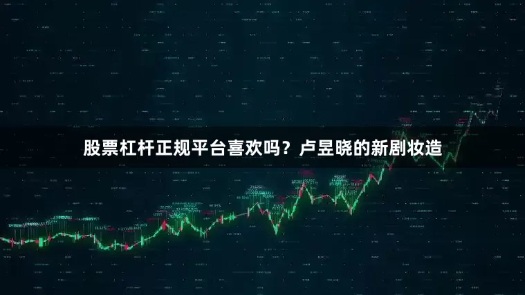 股票杠杆正规平台喜欢吗？卢昱晓的新剧妆造